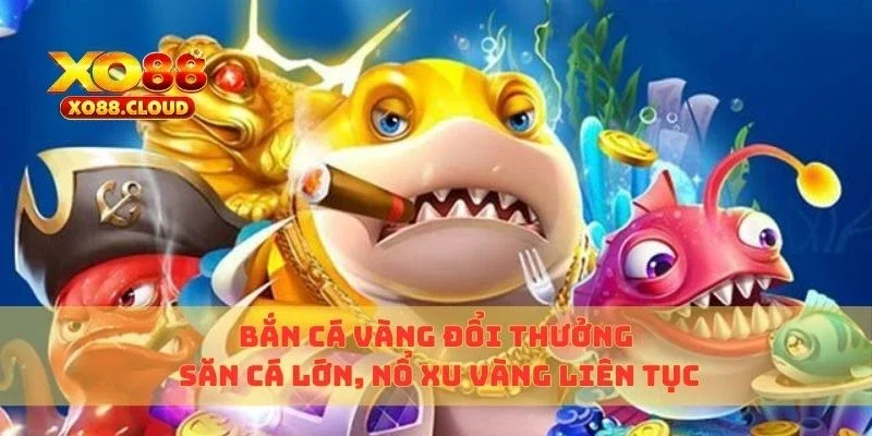 Bắn Cá Vàng Đổi Thưởng – Săn Cá Lớn, Nổ Xu Vàng Liên Tục 2 bắn cá vàng