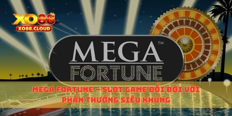 Mega Fortune – Slot Game Đổi Đời Với Phần Thưởng Siêu Khủng 1 Mega Fortune